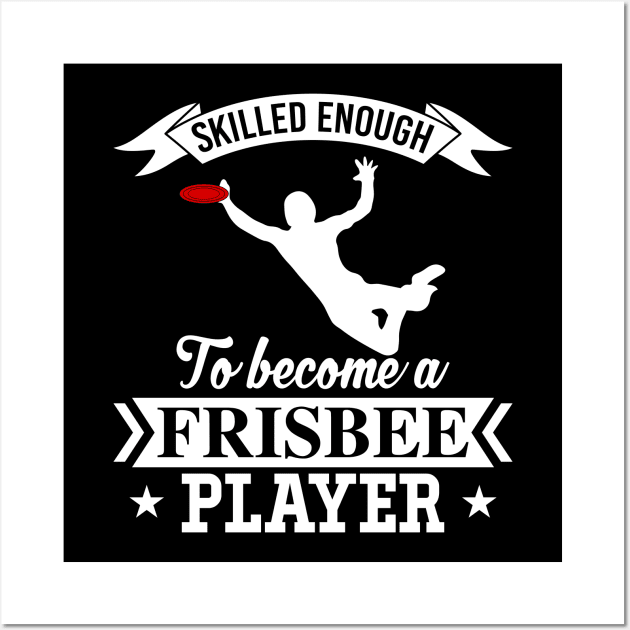 Skilled Enough To Become A Frisbee Player Ultimate Frisbee League Design Wall Art by MrPink017